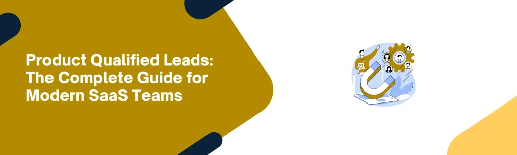 Product Qualified Leads: The Complete Guide for Modern SaaS Teams