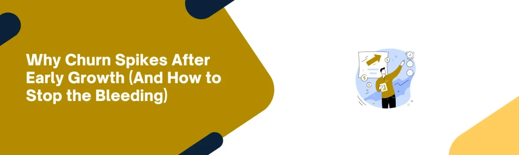 Why Churn Spikes After Early Growth (And How to Stop the Bleeding)