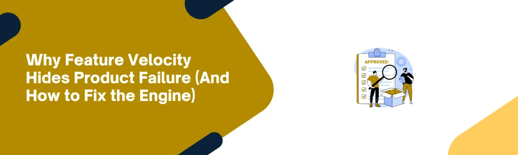 Why Feature Velocity Hides Product Failure