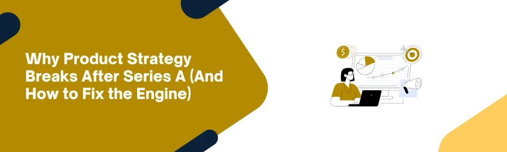 Why product strategy breaks after series a