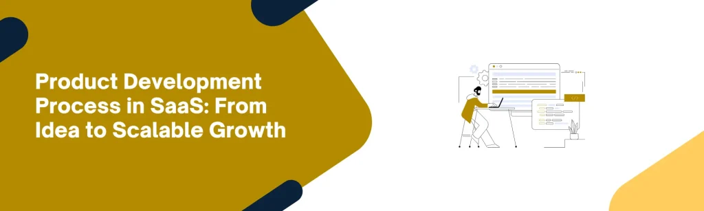 Product Development Process in SaaS: From Idea to Scalable Growth
