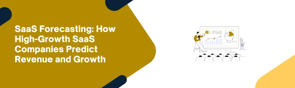SaaS Forecasting: How High-Growth SaaS Companies Predict Revenue and Growth
