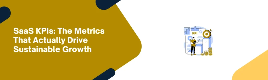 SaaS KPIs: The Metrics That Actually Drive Sustainable Growth