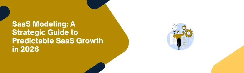 SaaS Modeling: A Strategic Guide to Predictable SaaS Growth in 2026