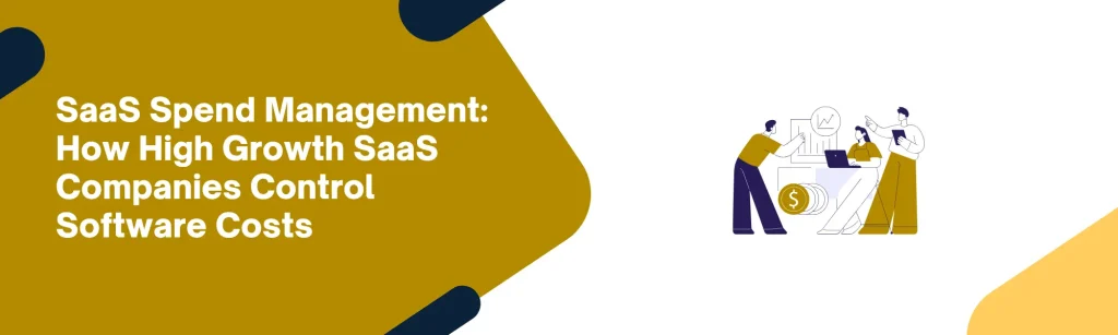 SaaS Spend Management: How High Growth SaaS Companies Control Software Costs