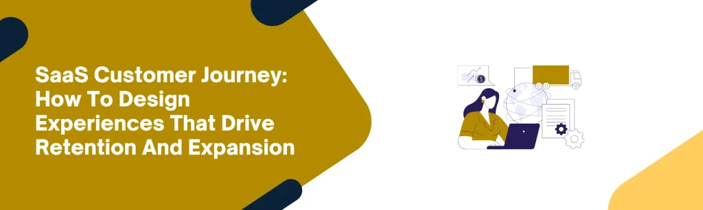 SaaS Customer Journey: How To Design Experiences That Drive Retention And Expansion