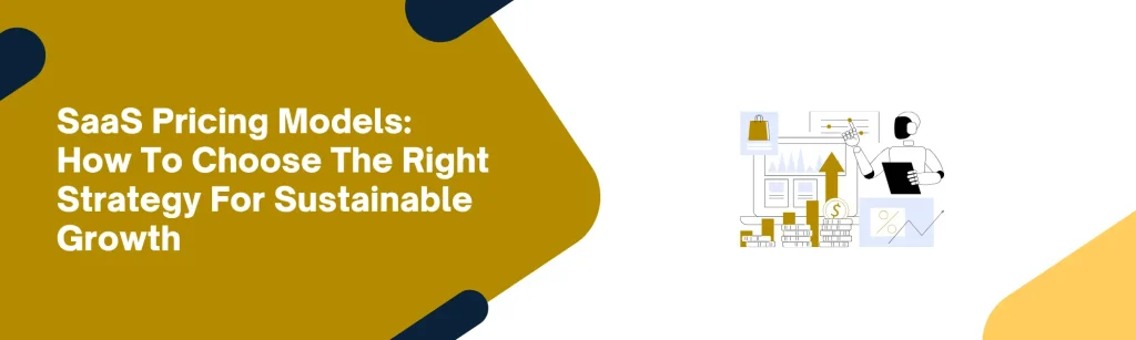 SaaS Pricing Models: How To Choose The Right Strategy For Sustainable Growth