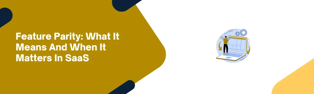 Feature Parity: What It Means And When It Matters In SaaS