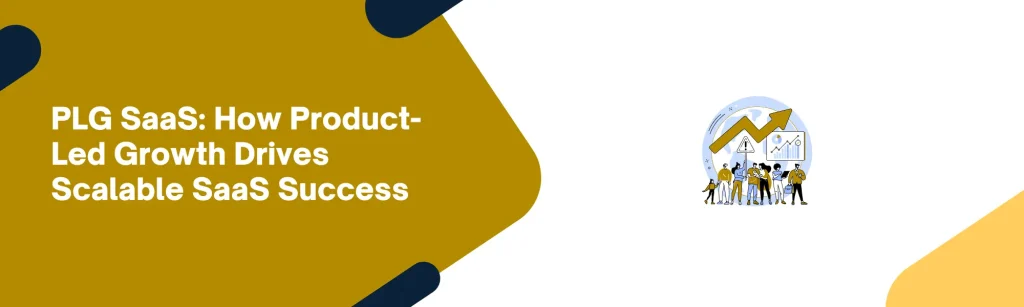 PLG SaaS: How Product-Led Growth Drives Scalable SaaS Success